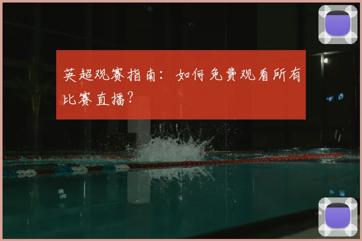 英超观赛指南:如何免费观看所有比赛直播?